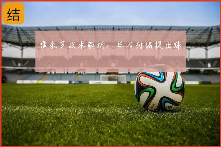 雷米罗技术解析，单刀封堵提出球