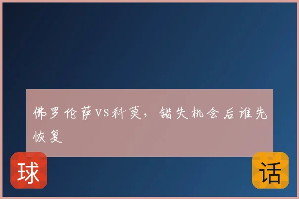 佛罗伦萨vs科莫，错失机会后谁先恢复