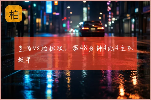 皇马vs柏林联，第48分钟4比4主队扳平